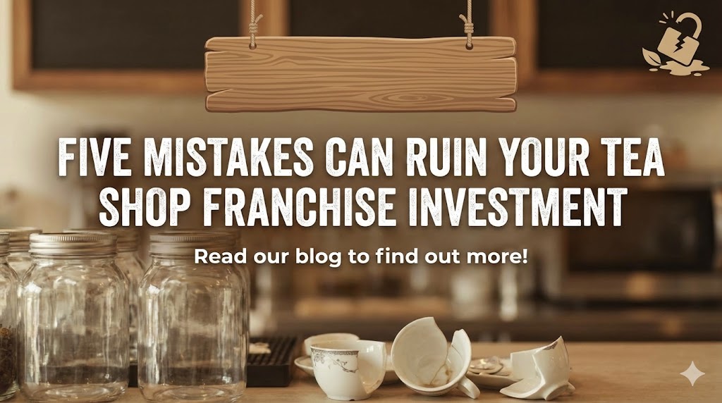 5 Mistakes Can Ruin Your Tea Shop Franchise Investment